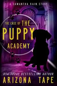«The Case Of The Puppy Academy» by Arizona Tape