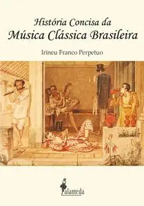 «História concisa da música clássica brasileira» by Irineu Franco Perpetuo