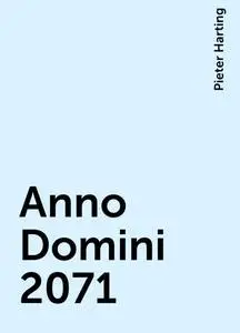 «Anno Domini 2071» by Pieter Harting