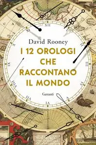 David Rooney - I 12 orologi che raccontano il mondo