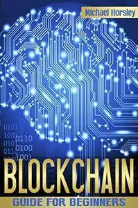 BLOCKCHAIN: The Complete Guide For Beginners (Bitcoin, Cryptocurrency, Ethereum, Smart Contracts, Mining And All That You Want