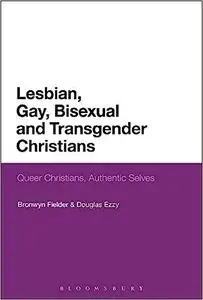 Lesbian, Gay, Bisexual and Transgender Christians: Queer Christians, Authentic Selves