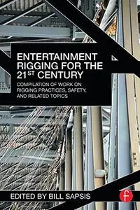 Entertainment Rigging for the 21st Century: Compilation of Work on Rigging Practices, Safety, and Related Topics