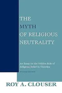 The Myth of Religious Neutrality: An Essay on the Hidden Role of Religious Belief in Theories, Revised Edition