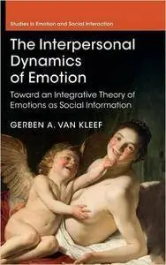 The Interpersonal Dynamics of Emotion: Toward an Integrative Theory of Emotions as Social Information