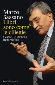 Marco Sassano - I libri sono come le ciliegie. Cesare De Michelis in parole sue