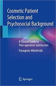 Cosmetic Patient Selection and Psychosocial Background: A Clinical Guide to Post-operative Satisfaction