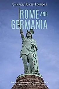 Rome and Germania: The History of the Roman Empire’s Conflicts and Interactions with Germanic Tribes