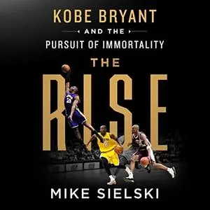 The Rise: Kobe Bryant and the Pursuit of Immortality [Audiobook]