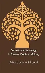 «Behavioural Neurology in Forensic Decision Making» by Ashoka Jahnavi Prasad