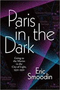 Paris in the Dark: Going to the Movies in the City of Light, 1930–1950