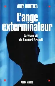 Airy Routier, "L'ange exterminateur : La vraie vie de Bernard Arnault"