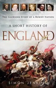 A Short History of England: The Glorious Story of a Rowdy Nation