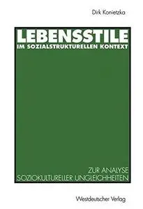 Lebensstile im sozialstrukturellen Kontext: Ein theoretischer und empirischer Beitrag zur Analyse soziokultureller Ungleichheit