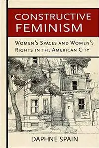 Constructive Feminism: Women's Spaces and Women's Rights in the American City