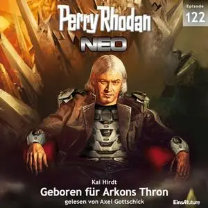 «Perry Rhodan Neo - Episode 122: Geboren für Arkons Thron» by Kai Hirdt