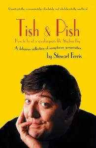 Tish and Pish: A delicious collection of sumptious gorgiosities: How to be of a Speakingness Like Stephen Fry