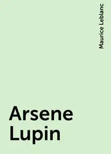 «Arsene Lupin» by Maurice Leblanc