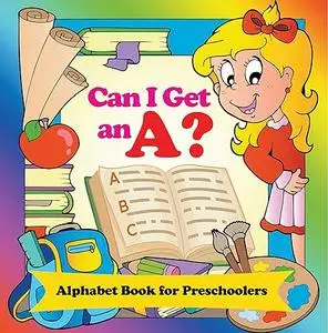 Can I Get an A?: Alphabet Book for Preschoolers