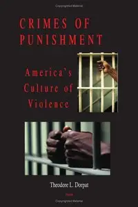 Theodore L. Dorpat - Crimes of Punishment: America's Culture of Violence