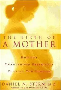 The Birth Of A Mother: How The Motherhood Experience Changes You Forever