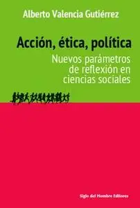 «Acción, ética, política» by Alberto Valencia Gutiérrez