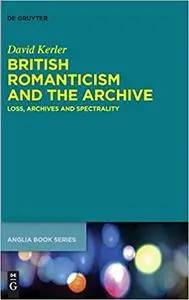 British Romanticism and the Archive: Loss, Archives and Spectrality