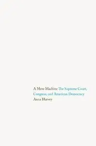 A Mere Machine: The Supreme Court, Congress, And American Democracy