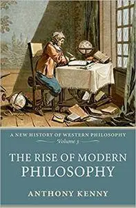 The Rise of Modern Philosophy: A New History of Western Philosophy, Volume 3 (Repost)