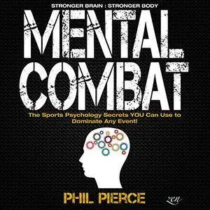 Mental Combat: The Sports Psychology Secrets You Can Use to Dominate Any Event! [Audiobook]