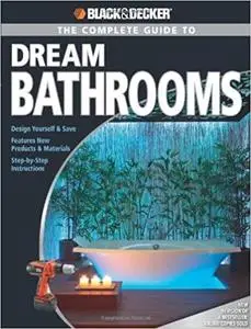 Black & Decker The Complete Guide to Dream Bathrooms: Design Yourself & Save