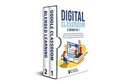 Digital Classroom: 2 books in 1: Blended Learning & Google Classroom