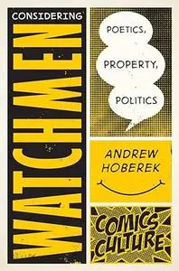 Considering Watchmen: Poetics, Property, Politics: New edition with full color illustrations (Comics Culture)