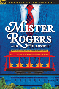 Mister Rogers and Philosophy : Wondering through the Neiborhood