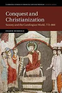 Conquest and Christianization: Saxony and the Carolingian World, 772–888