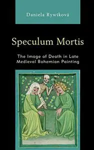 Speculum Mortis: The Image of Death in Late Medieval Bohemian Painting