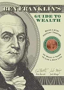 Ben Franklin's Guide to Wealth: Being a 21st Century Treatise on What It Takes to Live a Rich Life