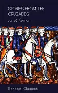 «Stories from the Crusades (Serapis Classics)» by Janet Kelman