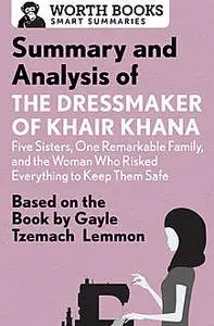 «Summary and Analysis of the Dressmaker of Khair Khana: Five Sisters, One Remarkable Family, and the Woman Who Risked Ev