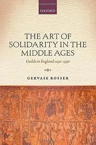 The Art of Solidarity in the Middle Ages: Guilds in England 1250-1550
