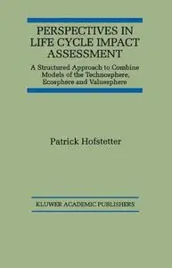 Perspectives in Life Cycle Impact Assessment: A Structured Approach to Combine Models of the Technosphere, Ecosphere and Values