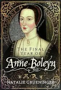 The Final Year of Anne Boleyn