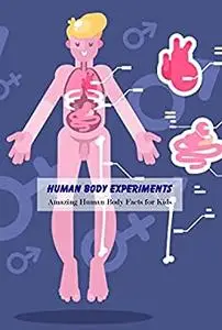 Human Body Experiments: Amazing Human Body Facts for Kids: Science Book for Kids