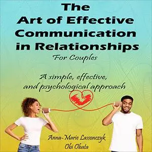 The Art of Effective Communication in Relationships for Couples: A Simple, Effective, and Psychological Approach [Audiobook]