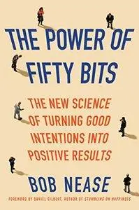 The Power of Fifty Bits: The New Science of Turning Good Intentions into Positive Results (Repost)