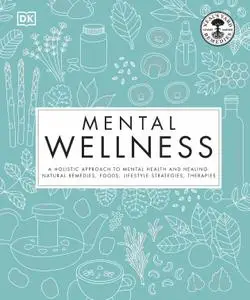 Mental Wellness: A holistic approach to mental health and healing. Natural remedies, foods, lifestyle strategies, therapies