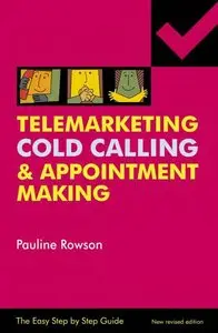 Telemarketing, Cold Calling and Appointment Making (Easy Step By Step Guides)