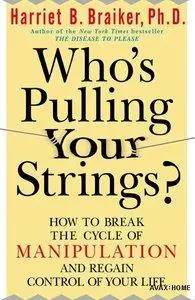 Who's Pulling Your Strings?: How to Break the Cycle of Manipulation and Regain Control of Your Life [Repost]