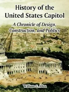 History of the United States Capitol: A Chronicle of Design, Construction, and Politics [Repost]