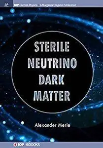 Sterile Neutrino Dark Matter (IOP Concise Physics)